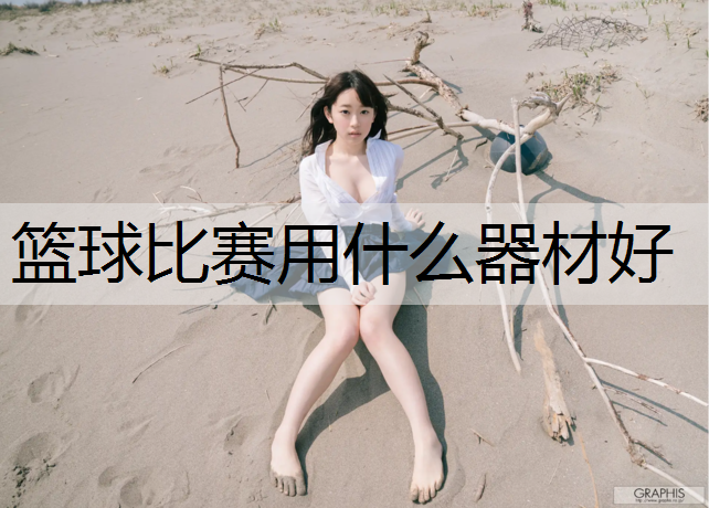 篮球比赛用什么器材好