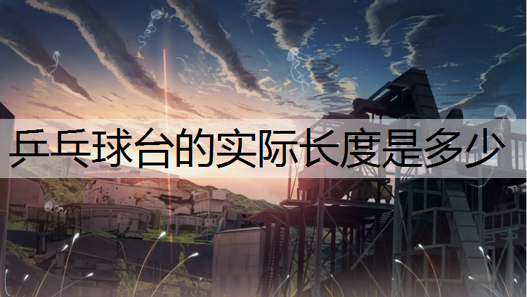 乒乓球台的实际长度是多少