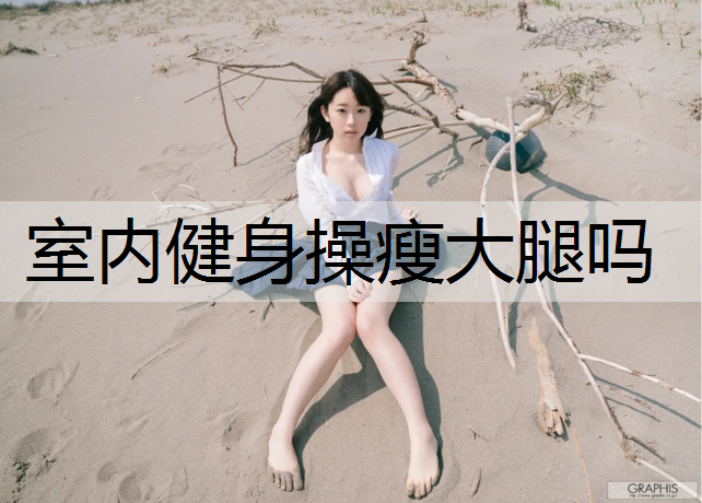 室内健身操瘦大腿吗